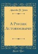 A Psychic Autobiography (Classic Reprint)