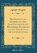 Die Ordnung des Österreichischen Staatshaushaltes, mit Besonderer Rücksicht auf den Ausgabe-Etat und die Staatsschuld (Classic Reprint)