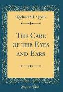 The Care of the Eyes and Ears (Classic Reprint)