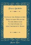 Katalog des Königlichen Rheinischen Museums Vaterländischer Alterthümer bei der Universität Bonn (Classic Reprint)