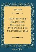 Amts-Blatt der Königlichen Regierung zu Potsdam und der Stadt Berlin, 1839 (Classic Reprint)
