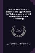 Technological Choice--obstacles and Opportunities for Union-mangement [sic] Consultation on new Technology