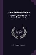 Sectarianism is Heresy: In Three Parts In Which are Shewn its Nature, Evils and Remedy