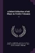 A Select Collection of old Plays: In Twelve Volumes: 13