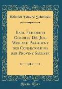 Karl Friedrich Göschel Dr. Jur. Weiland Präsident des Consistoriums der Provinz Sachsen (Classic Reprint)