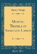 Mental Travels in Imagined Lands (Classic Reprint)