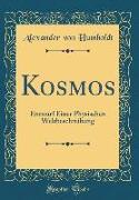 Kosmos: Entwurf Einer Physischen Weltbeschreibung (Classic Reprint)