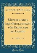 Mitteilungen der Gesellschaft für Erdkunde zu Leipzig (Classic Reprint)