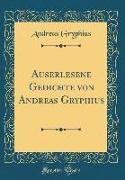 Auserlesene Gedichte von Andreas Gryphius (Classic Reprint)
