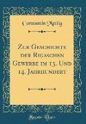 Zur Geschichte der Rigaschen Gewerbe im 13. Und 14. Jahrhundert (Classic Reprint)