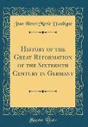 History of the Great Reformation of the Sixteenth Century in Germany (Classic Reprint)