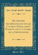 Recherches Archéologiques sur les Colonies Phéniciennes Établies sur le Littoral de la Celtoligurie (Classic Reprint)