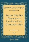 Archiv Für Die Geschichte Liv-Esth-Und Curlands, 1857, Vol. 1 (Classic Reprint)