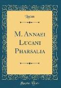 M. Annaei Lucani Pharsalia (Classic Reprint)