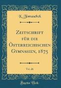Zeitschrift für die Österreichischen Gymnasien, 1875, Vol. 26 (Classic Reprint)