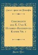 Geschichte des K. Und K. Husaren-Regimentes Kaiser Nr. 1 (Classic Reprint)