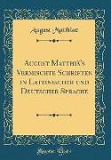 August Matthiä's Vermischte Schriften in Lateinischer und Deutscher Sprache (Classic Reprint)