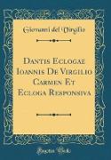 Dantis Eclogae Ioannis De Virgilio Carmen Et Ecloga Responsiva (Classic Reprint)