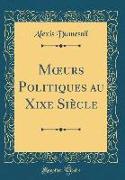 Moeurs Politiques au Xixe Siècle (Classic Reprint)