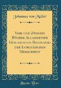Vier und Zwanzig Bücher Allgemeiner Geschichten Besonders der Europäischen Menschheit (Classic Reprint)