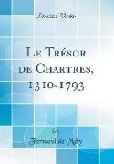 Le Trésor de Chartres, 1310-1793 (Classic Reprint)