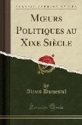 Moeurs Politiques au Xixe Siècle (Classic Reprint)