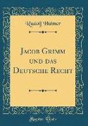 Jacob Grimm und das Deutsche Recht (Classic Reprint)