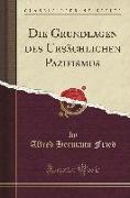 Die Grundlagen Des Ursächlichen Pazifismus (Classic Reprint)