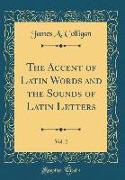 The Accent of Latin Words and the Sounds of Latin Letters, Vol. 2 (Classic Reprint)