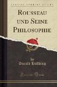 Rousseau und Seine Philosophie (Classic Reprint)