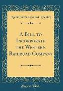 A Bill to Incorporate the Western Railroad Company (Classic Reprint)