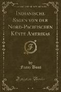 Indianische Sagen von der Nord-Pacifischen Küste Amerikas (Classic Reprint)