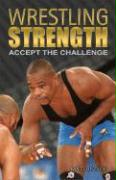 Wrestling Strength: Accept the Challenge