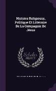 Histoire Religieuse, Politique Et Litteraire de la Compagnie de Jesus