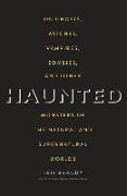 Haunted: On Ghosts, Witches, Vampires, Zombies, and Other Monsters of the Natural and Supernatural Worlds