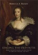 Staging the Old Faith: Queen Henrietta Maria and the Theatre of Caroline England, 1625-1642