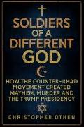 Soldiers of a Different God: How the Counter-Jihad Movement Created Mayhem, Murder and the Trump Presidency