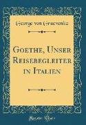Goethe, Unser Reisebegleiter in Italien (Classic Reprint)
