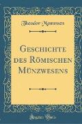 Geschichte des Römischen Münzwesens (Classic Reprint)