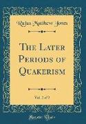 The Later Periods of Quakerism, Vol. 2 of 2 (Classic Reprint)