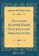 Kritische Blätter Nebst Geografischen Abhandlungen, Vol. 1 (Classic Reprint)