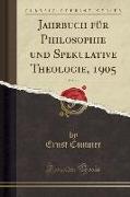 Jahrbuch für Philosophie und Spekulative Theologie, 1905, Vol. 19 (Classic Reprint)