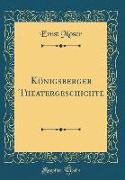 Königsberger Theatergeschichte (Classic Reprint)