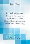 Lucas Lossius, ein Schulmann des 16. Jahrhunderts, Und, Kurze Geschichte der Realschule Seit 1865 (Classic Reprint)