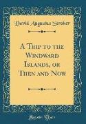 A Trip to the Windward Islands, or Then and Now (Classic Reprint)