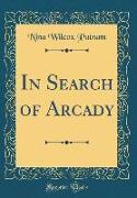 In Search of Arcady (Classic Reprint)