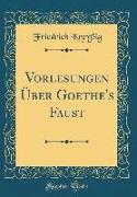 Vorlesungen Über Goethe's Faust (Classic Reprint)