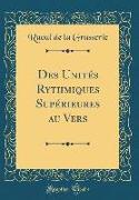 Des Unités Rythmiques Supérieures au Vers (Classic Reprint)