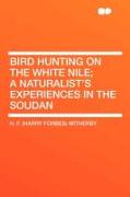 Bird Hunting on the White Nile, a Naturalist's Experiences in the Soudan