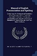 Manual of English Pronunciation and Spelling: Containing a Full Alphabetical Vocabulary of the Language, with a Preliminary Exposition of English Orth